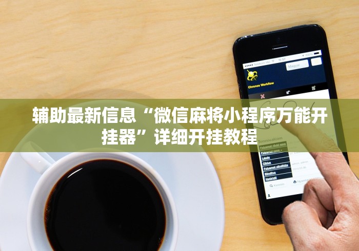辅助最新信息“微信麻将小程序万能开挂器	”详细开挂教程