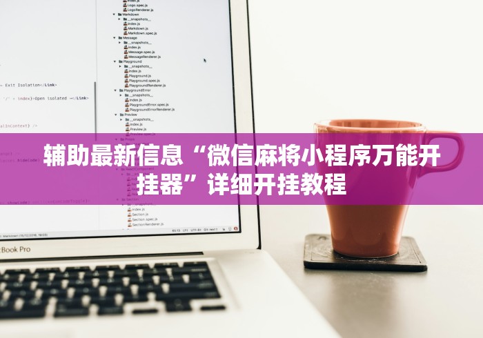 辅助最新信息“微信麻将小程序万能开挂器”详细开挂教程