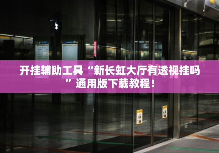 开挂辅助工具“新长虹大厅有透视挂吗	”通用版下载教程！