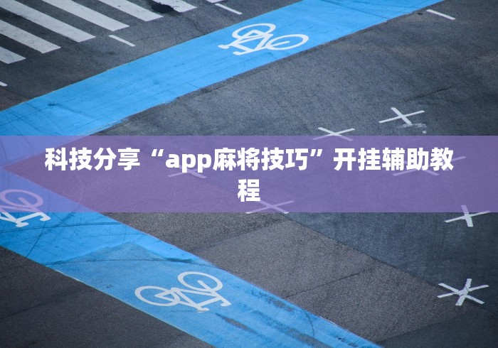 科技分享“app麻将技巧”开挂辅助教程