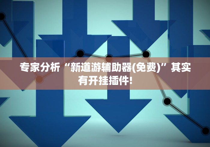 专家分析“新道游辅助器(免费)”其实有开挂插件!