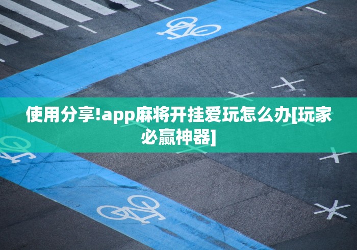 使用分享!app麻将开挂爱玩怎么办[玩家必赢神器]