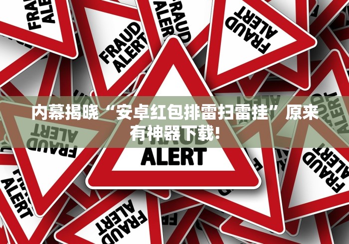内幕揭晓“安卓红包排雷扫雷挂”原来有神器下载!