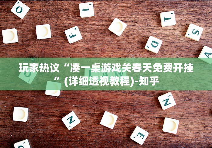 玩家热议“凑一桌游戏关春天免费开挂	”(详细透视教程)-知乎
