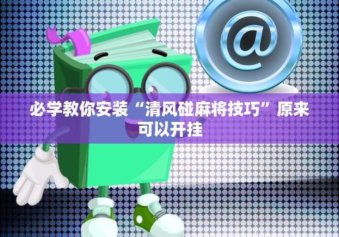 必学教你安装“清风碰麻将技巧”原来可以开挂