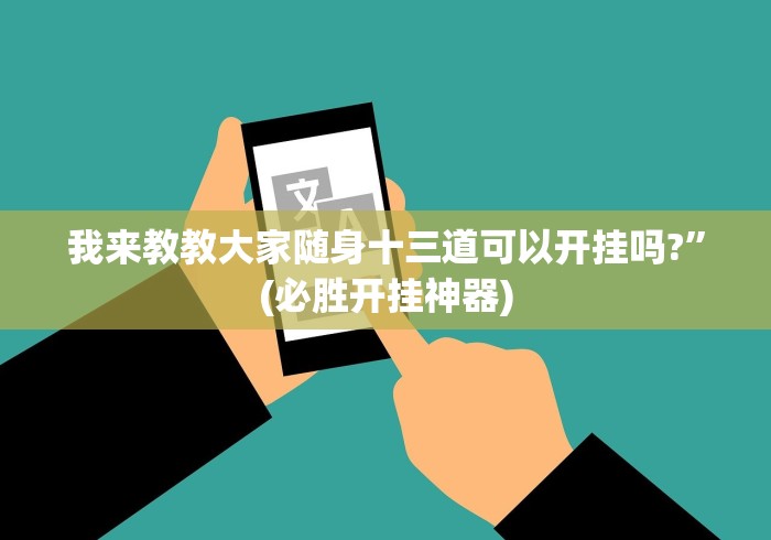 我来教教大家随身十三道可以开挂吗?”(必胜开挂神器)