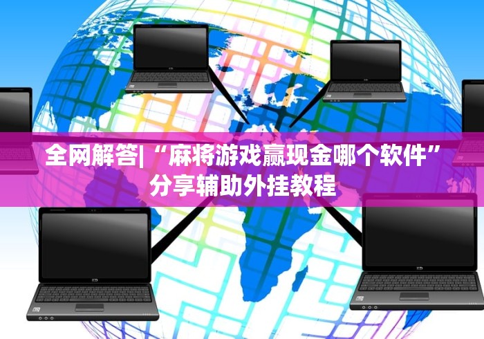 全网解答|“麻将游戏赢现金哪个软件”分享辅助外挂教程