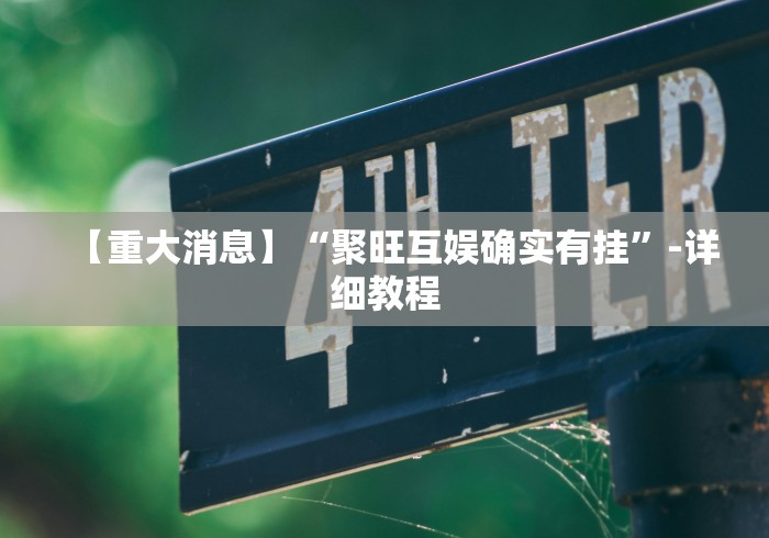 【重大消息】“聚旺互娱确实有挂	”-详细教程