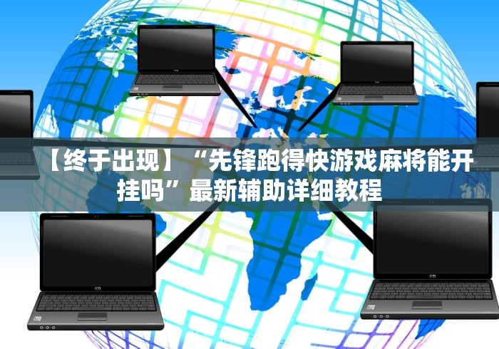 【终于出现】“先锋跑得快游戏麻将能开挂吗	”最新辅助详细教程