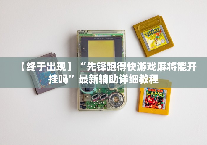 【终于出现】“先锋跑得快游戏麻将能开挂吗”最新辅助详细教程