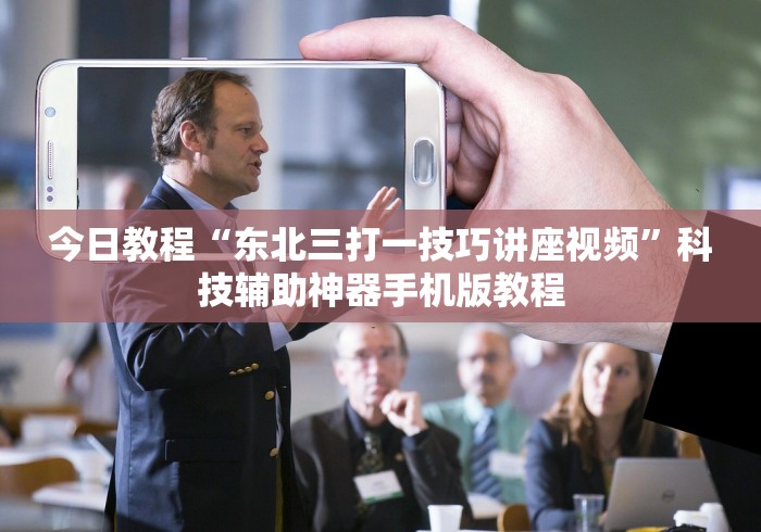 今日教程“东北三打一技巧讲座视频	”科技辅助神器手机版教程