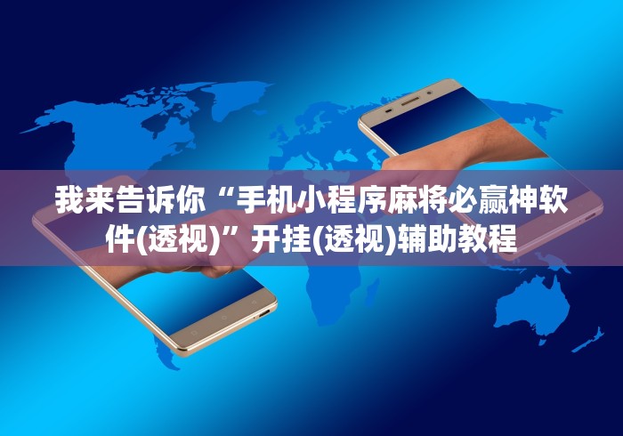我来告诉你“手机小程序麻将必赢神软件(透视)”开挂(透视)辅助教程
