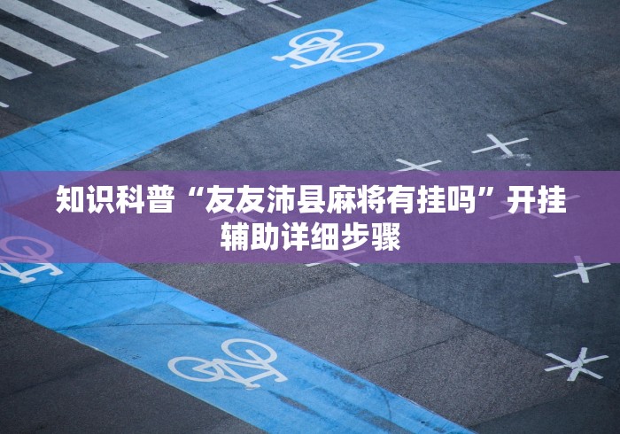知识科普“友友沛县麻将有挂吗”开挂辅助详细步骤