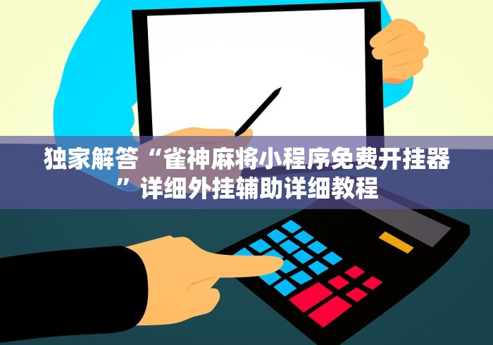 独家解答“雀神麻将小程序免费开挂器	”详细外挂辅助详细教程