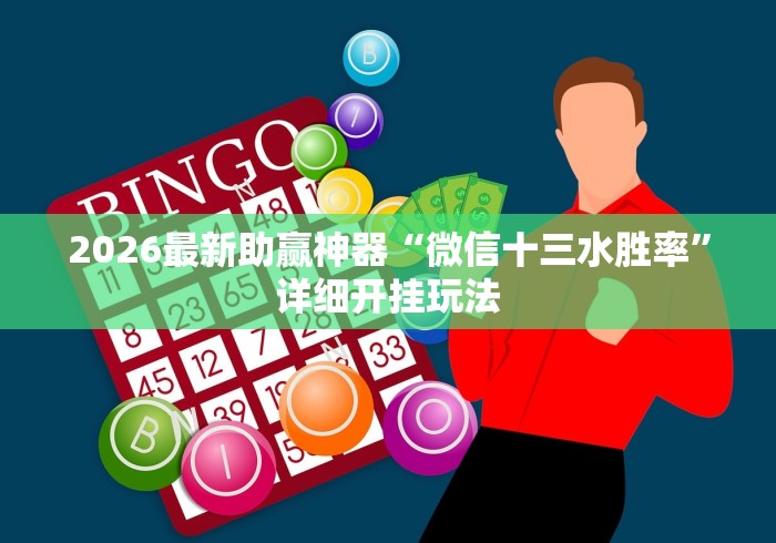 2026最新助赢神器“微信十三水胜率”详细开挂玩法