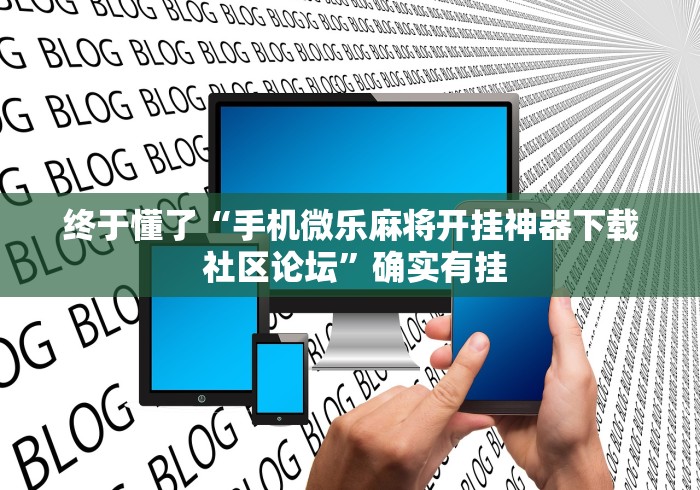 终于懂了“手机微乐麻将开挂神器下载 社区论坛”确实有挂