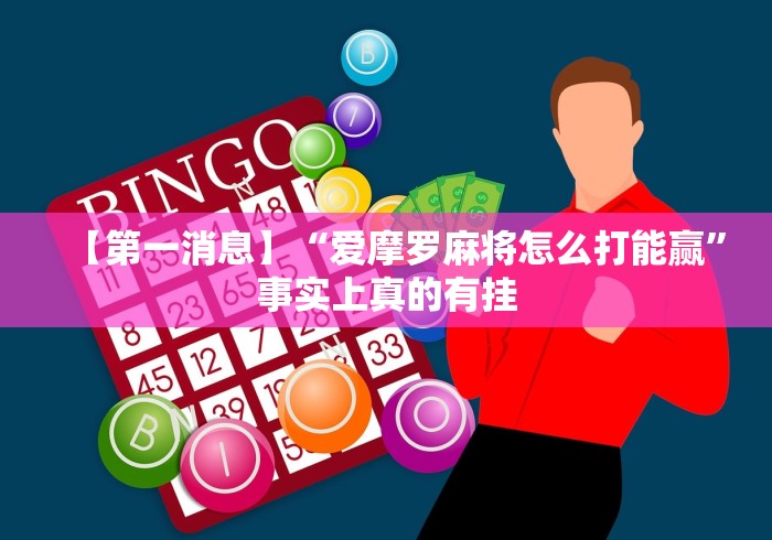 【第一消息】“爱摩罗麻将怎么打能赢”事实上真的有挂