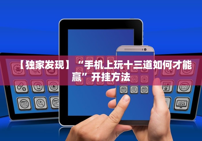 【独家发现】“手机上玩十三道如何才能赢”开挂方法