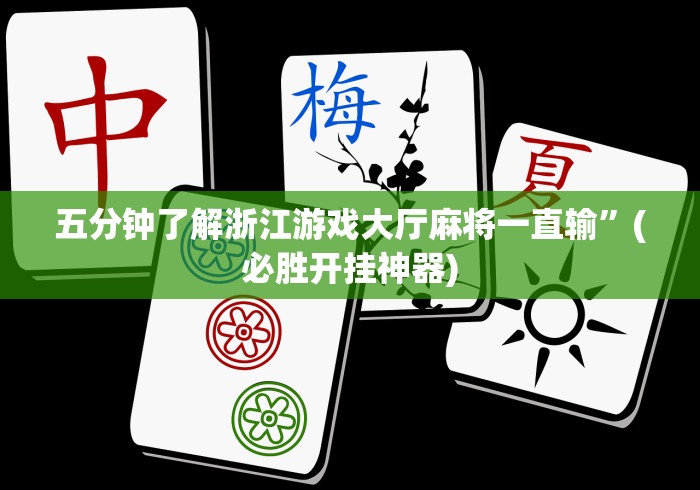 五分钟了解浙江游戏大厅麻将一直输”(必胜开挂神器)