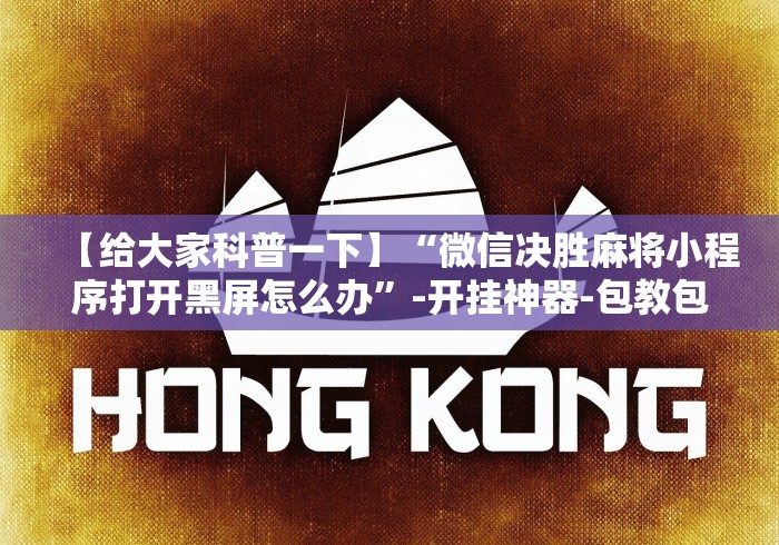 【给大家科普一下】“微信决胜麻将小程序打开黑屏怎么办”-开挂神器-包教包会