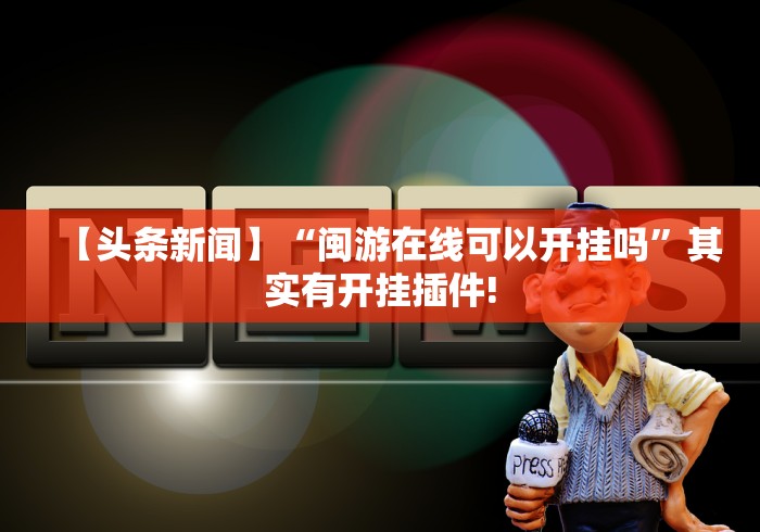 【头条新闻】“闽游在线可以开挂吗”其实有开挂插件!