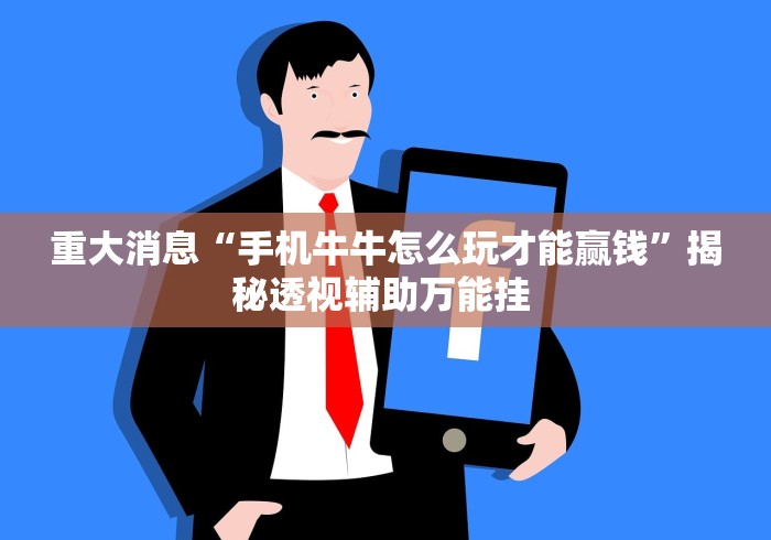 重大消息“手机牛牛怎么玩才能赢钱”揭秘透视辅助万能挂 
