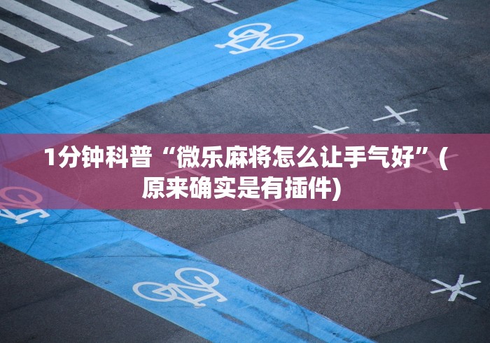 1分钟科普“微乐麻将怎么让手气好	”(原来确实是有插件) 