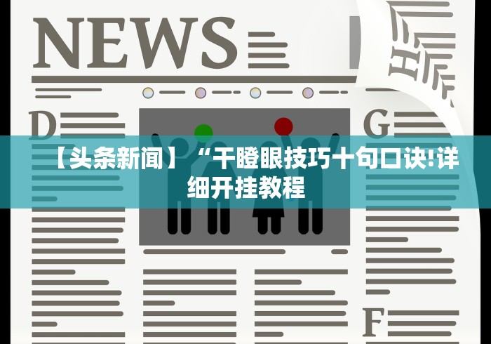 【头条新闻】“干瞪眼技巧十句口诀!详细开挂教程 【头条新闻】“干瞪眼技巧十句口诀!详细开挂教程