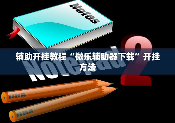 辅助开挂教程“微乐辅助器下载”开挂方法
