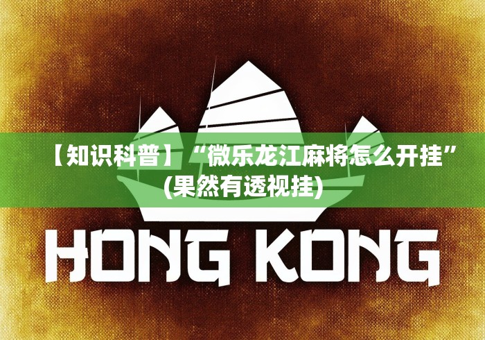 【知识科普】“微乐龙江麻将怎么开挂”(果然有透视挂)