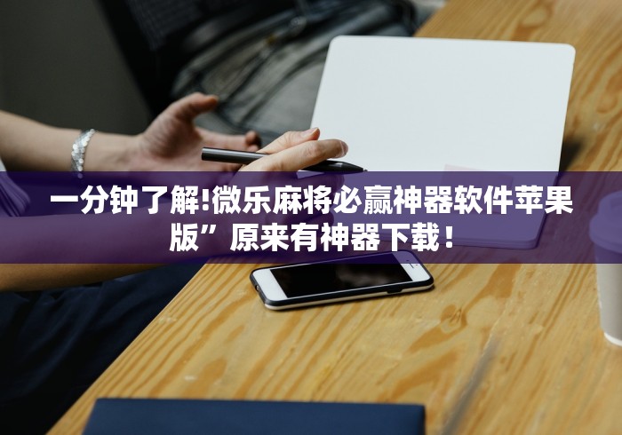 一分钟了解!微乐麻将必赢神器软件苹果版”原来有神器下载！