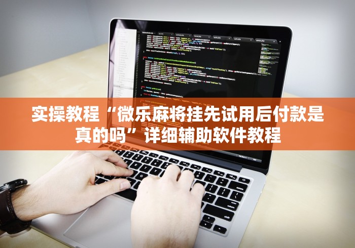 实操教程“微乐麻将挂先试用后付款是真的吗”详细辅助软件教程
