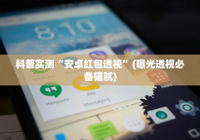 科普实测“安卓红包透视	”(曝光透视必备猫腻)