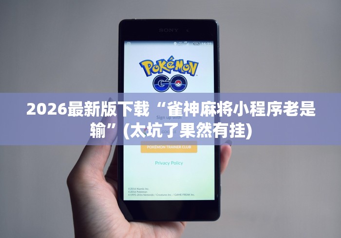 2026最新版下载“雀神麻将小程序老是输”(太坑了果然有挂)