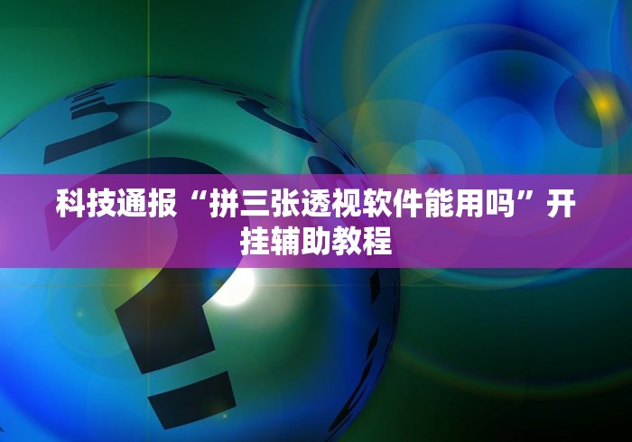 科技通报“拼三张透视软件能用吗”开挂辅助教程