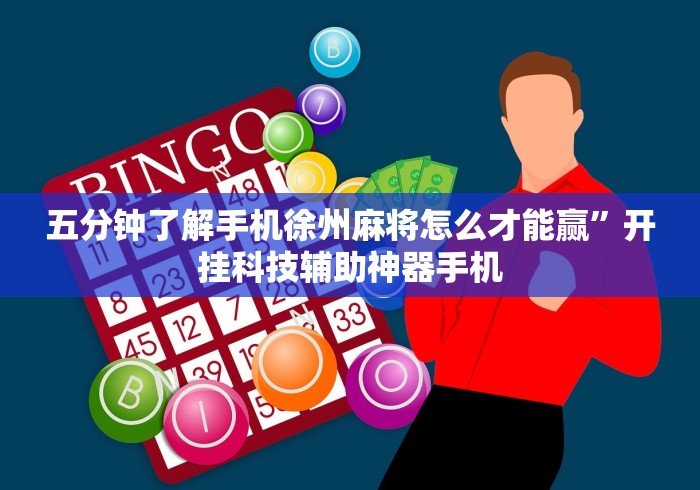 五分钟了解手机徐州麻将怎么才能赢”开挂科技辅助神器手机