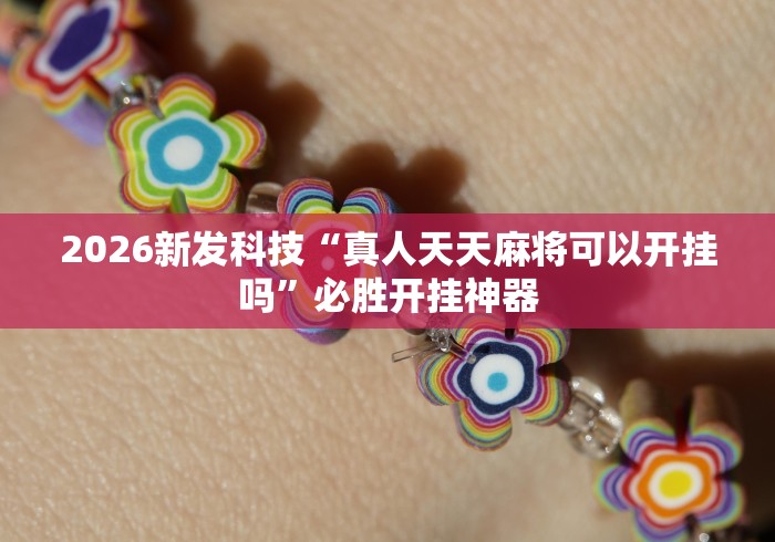 2026新发科技“真人天天麻将可以开挂吗	”必胜开挂神器