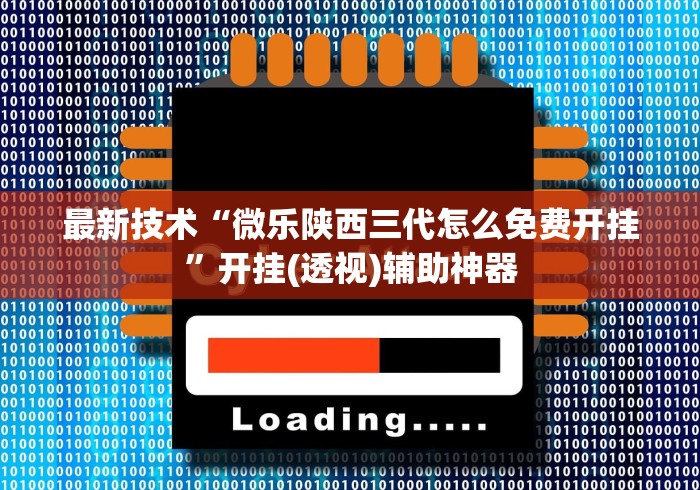 最新技术“微乐陕西三代怎么免费开挂”开挂(透视)辅助神器