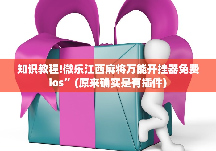 知识教程!微乐江西麻将万能开挂器免费 ios	”(原来确实是有插件) 