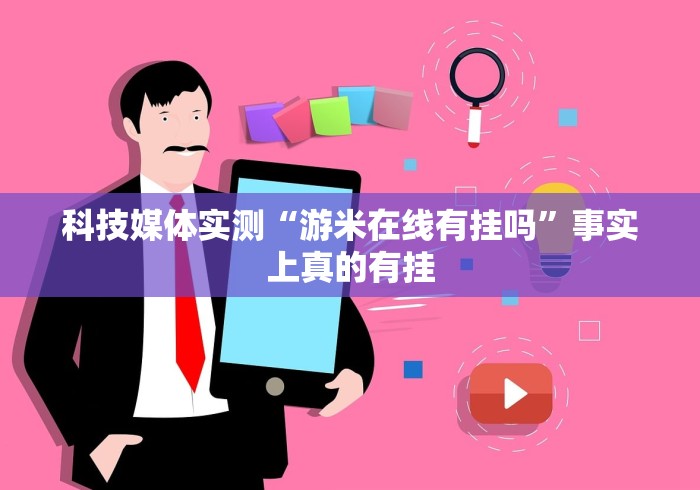 科技媒体实测“游米在线有挂吗”事实上真的有挂