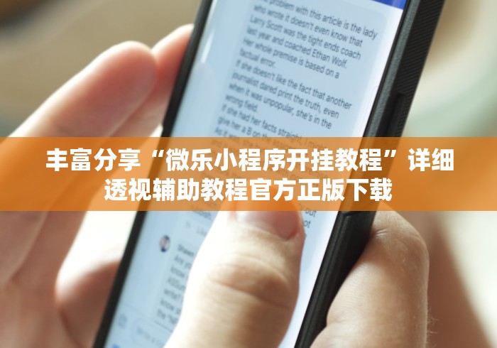 丰富分享“微乐小程序开挂教程”详细透视辅助教程官方正版下载