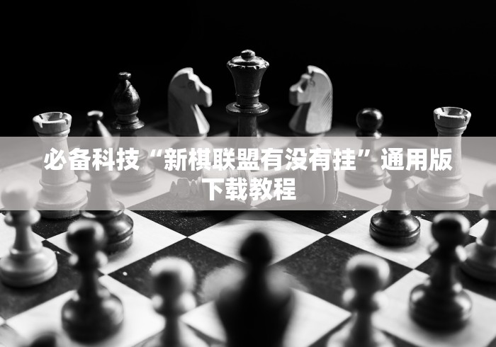 必备科技“新棋联盟有没有挂”通用版下载教程