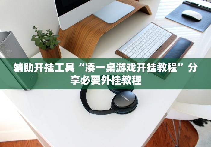 辅助开挂工具“凑一桌游戏开挂教程”分享必要外挂教程