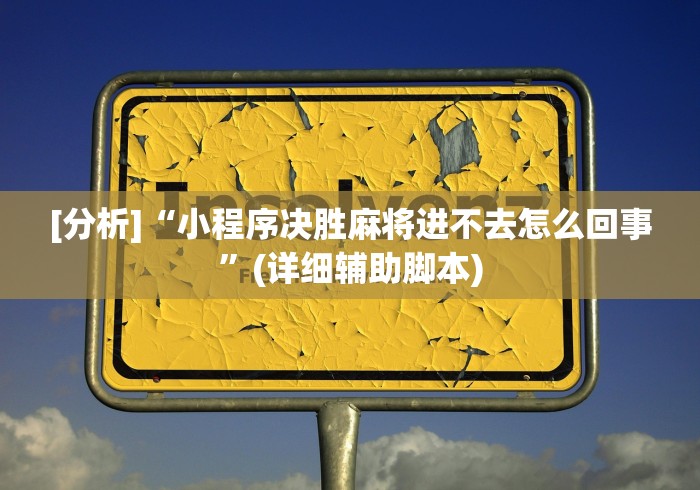 [分析]“小程序决胜麻将进不去怎么回事”(详细辅助脚本)