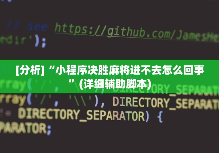 [分析]“小程序决胜麻将进不去怎么回事”(详细辅助脚本)