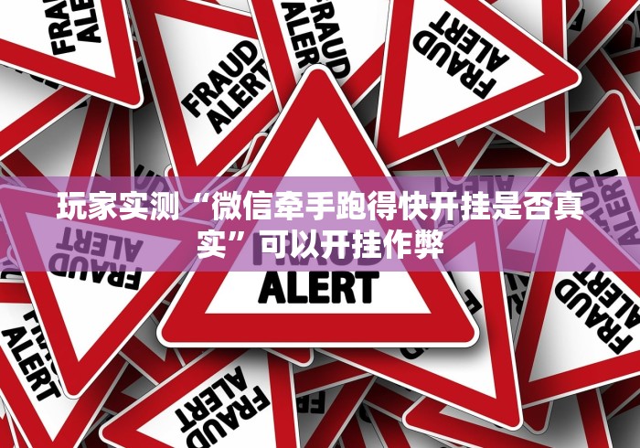 玩家实测“微信牵手跑得快开挂是否真实”可以开挂作弊