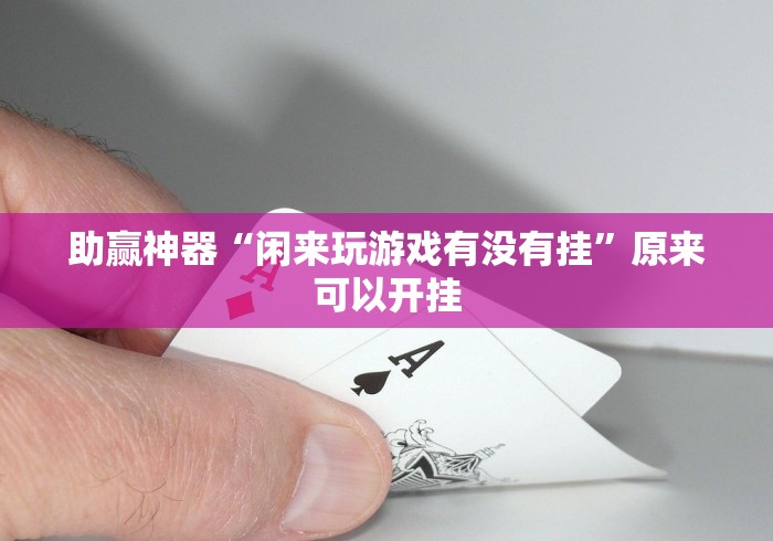 助赢神器“闲来玩游戏有没有挂”原来可以开挂