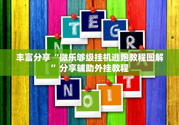 丰富分享“微乐够级挂机逃跑教程图解”分享辅助外挂教程