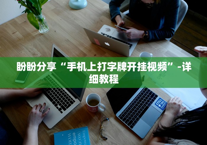 盼盼分享“手机上打字牌开挂视频”-详细教程