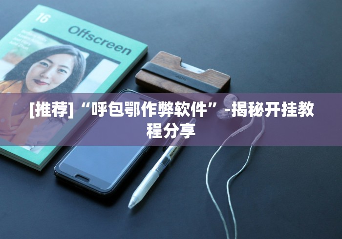 [推荐]“呼包鄂作弊软件”-揭秘开挂教程分享